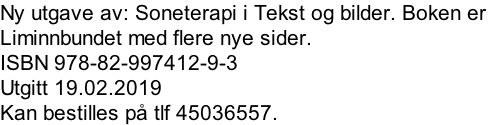 Ny utgave av: Soneterapi i Tekst og bilder. Boken er  Liminnbundet med flere nye sider. ISBN 978-82-997412-9-3 Utgitt 19.02.2019 Kan bestilles på tlf 45036557.
