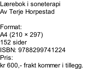 Lærebok i soneterapi Av Terje Horpestad  Format: A4 (210 × 297) 152 sider ISBN: 9788299741224 Pris: kr 600,- frakt kommer i tillegg.