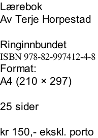 Lærebok Av Terje Horpestad  Ringinnbundet ISBN 978-82-997412-4-8  Format: A4 (210 × 297)  25 sider  kr 150,- ekskl. porto